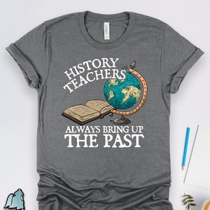 History Teachers Always Bring Up The Past Shirt, History Teacher Shirts, Teacher Gifts, Historian Shirts, School Gifts, Professor Shirts