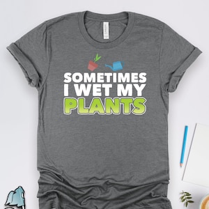 I Wet My Plants Shirt, Plant Gifts, Gardener Shirts, Gardening Shirts, Plant Lover Gifts