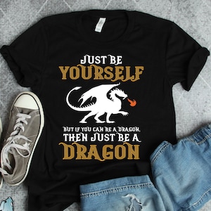 Just Be A Dragon Shirt, Dragon Gifts, Dragon Art, Dragon T-Shirt, Dragon Lover Shirts