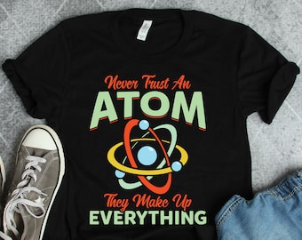 Never Trust An Atom Science Shirt, Atom Shirts, Science Gifts, Chemistry Teacher Shirt, Physics Teacher Gifts