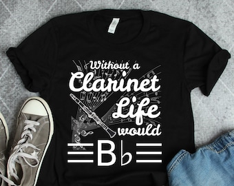 Clarinet Shirts, Band Shirts, Clarinet Gifts, Clarinet Life Would B Flat Shirt, Musician Gifts, Music Shirts, Orchestra Shirts