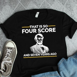 History Shirts, Abraham Lincoln Four Score Seven Years Ago Shirt, Historian Shirt, Teacher Shirts, President Shirts