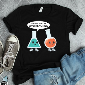 Chemistry Shirt, Chemistry Gift, Overreaction Shirt, Funny Science and Chemist Teacher Gift TShirt