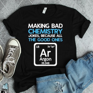 Camiseta de argón con todos los buenos chistes, camiseta de química, regalo de química, camiseta de la tabla periódica, camiseta de regalo para profesores de ciencias y químicos.