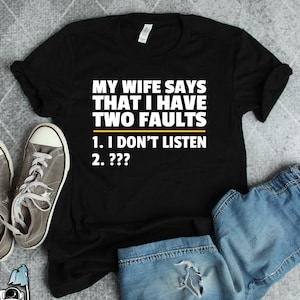 Wife Says I Have Two Faults Shirt, Husband Shirts, Husband Gifts, Anniversary Gifts, Wedding Gifts, Dad Gifts