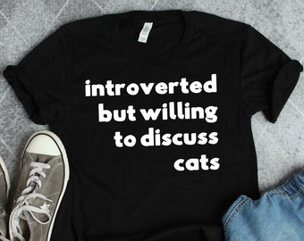 Cat Shirts, Cat Gifts, Introverted But Willing To Discuss Cats Shirt, Cat Owner Gifts, Animal Rescue Shirts