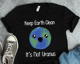 Keep Earth Clean It's Not Uranus Shirt, Earth Shirts, Earth Day Shirts, Outer Space Shirts, Conservation Shirts, Earth Gifts