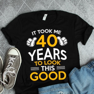 Took Me Forty Years To Look This Good Shirt, 40th Birthday Gifts, 40 Years Old, 40th Birthday Party Shirt