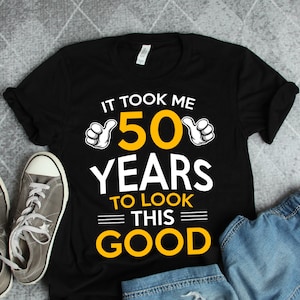 Took Me 50 Years To Look This Good Shirt, 50th Birthday Gifts, Fifty Years Old Shirts, 50th Birthday Shirt, 50 Years Old