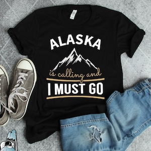 Alaska Shirts, Alaskan Gifts, Alaska Is Calling And I Must Go Shirt, Alaskan State Cruise Souvenir Vacation Gift TShirt