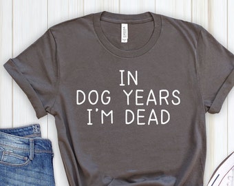 In Dog Years Im Dead WOMENS T-SHIRT Old Retired birthday fashion Puppy birthday