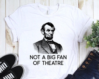 History Shirts, Abraham Lincoln Not A Fan Of Theatre Shirt, American Historian Shirt, American History Shirts, Teacher Shirts