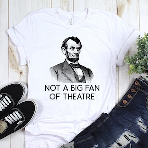 History Shirts, Abraham Lincoln Not A Fan Of Theatre Shirt, American Historian Shirt, American History Shirts, Teacher Shirts