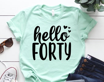 Hello Forty Shirt, 40 Years Old Shirts, 40th Birthday Shirts, 40th Birthday Gifts, Fortieth Birthday Party Shirts, Mom Gifts, Wife Gifts