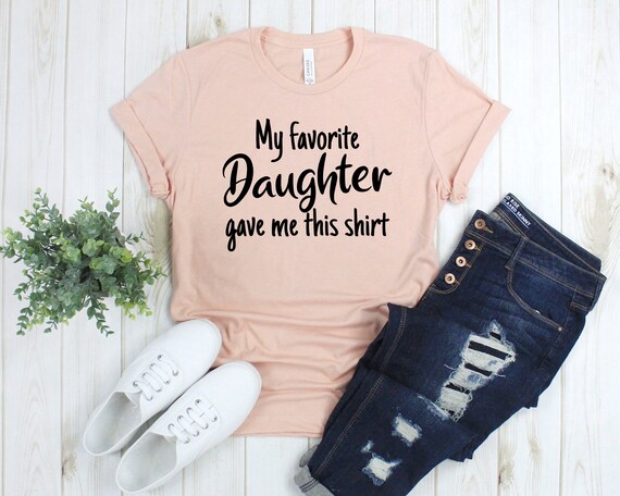 Funny Shirts For Mom My Favorite Daughter Gave Me This Shirt Funny Shirts For Mom My Favorite Daughter Gave Me This Shirt