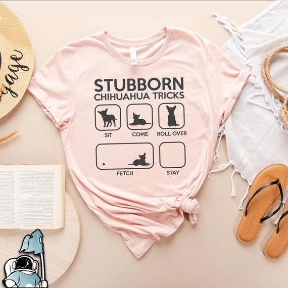 Stubborn Chihuahua Dog Tricks Funny Pets Lover T-Shirt Gift Stubborn Chihuahua Dog Tricks Funny Pets Lover T-Shirt Gift
