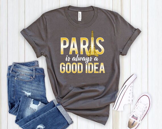 Paris Is Always A Good Idea, France Shirt, Paris T Shirt, Traveling Shirt, France Souvenir, Paris Souvenir, France Gifts, Paris Gifts Paris Is Always A Good Idea, France Shirt, Paris T Shirt, Traveling Shirt, France Souvenir, Paris Souvenir, France Gifts, Paris Gifts