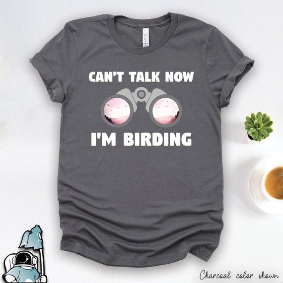Can't Talk Now...I'm Birding Bird-Watching T-Shirt Can't Talk Now...I'm Birding Bird-Watching T-Shirt