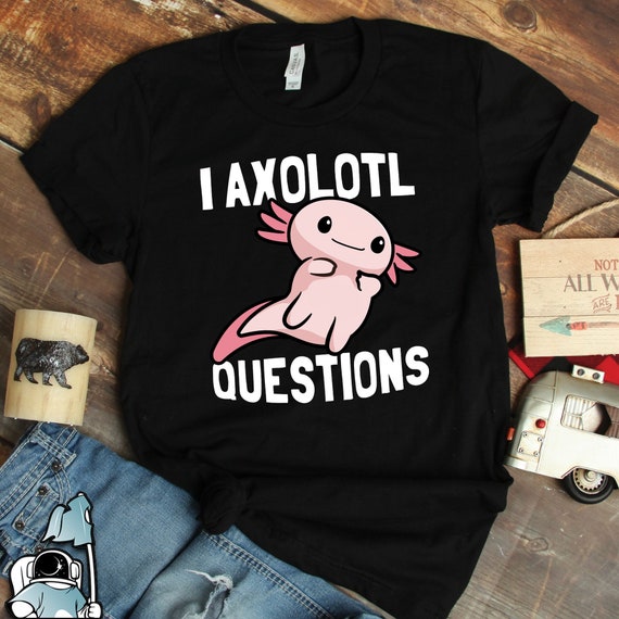 I Axolotl Questions Shirt, Axolotl Shirts, Axolotl Art, Salamander Shirts, Amphibian Shirts, Pet Axolotl Gifts
