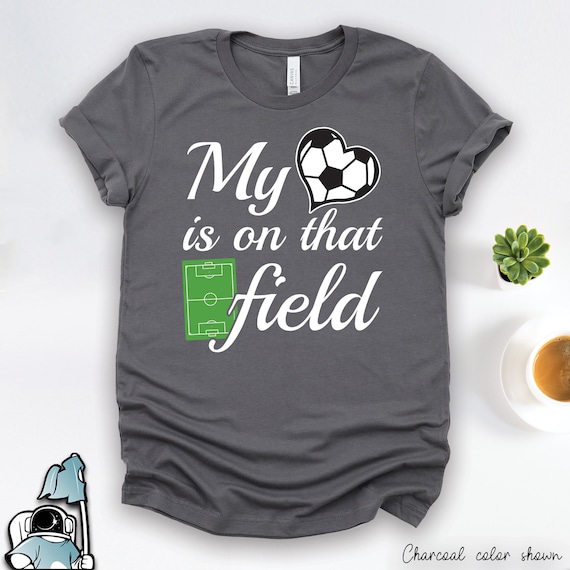 My Heart Is On That Field Soccer Shirt Soccer Mom Gift My Heart Is On That Field Soccer Shirt Soccer Mom Gift