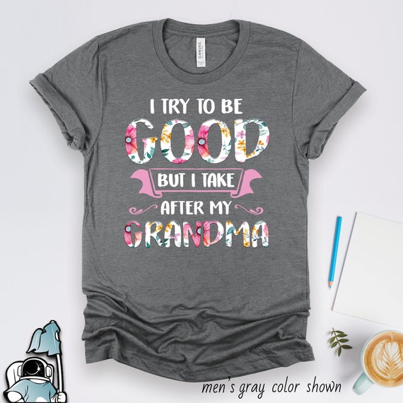 I Try To Be Good But I Take After My Grandma T Shirt Gift I Try To Be Good But I Take After My Grandma T Shirt Gift