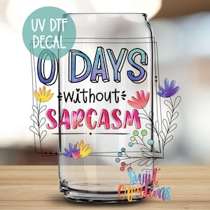 Zero Days Without Sarcasm UV DTF Wrap for 16oz Libbey Glass Cup | Funny Tumbler Wrap | Mug Transfer | Libby Wrap | Sarcastic Wrap | UV317