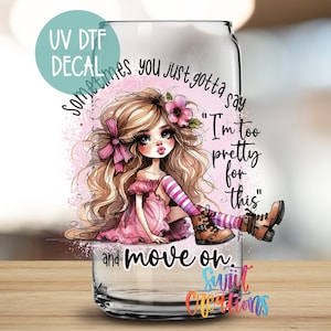 I&#39;m Too Pretty For This Move On UV DTF Wrap for 16oz Libbey Glass Cup | Funny Inspirational Tumbler Transfer | Libby Wrap | UV978