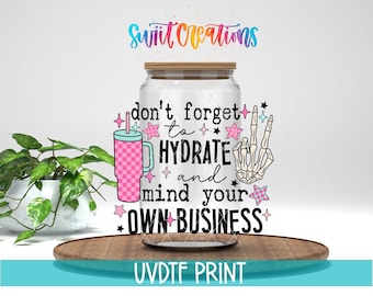 Don’t Forget to Hydrate and Mind Your Own Business UV Dtf 16oz Libbey Glass Cup Tumbler Wrap | Coffee Mug Transfer | Funny Libby Wrap UV897