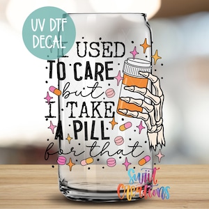 I Used to Care There&#39;s a Pill for That UV DTF Wrap for 16oz Libbey Glass Cup | Funny Tumbler Decal | Mug Transfer | Libby Wrap | UV1349