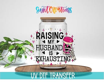 Raising My Husband Is Exhausting UV DTF Cup Decal | Funny Wife Quote | UV1350
