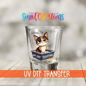 Grumpy Cat Shot Glass Transfer | Trying to Get My Shit Together UV Dtf Decal | Funny Cat UV DTF | Litter Box Humor Shot Glass Wrap | SG1198