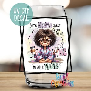 Some Moms Swear Too Much, It’s Me I’m Some Moms UV DTF Libbey Glass Cup Tumbler Wrap | Coffee Mug Transfer | Sassy Mom Libby Wrap | UV856
