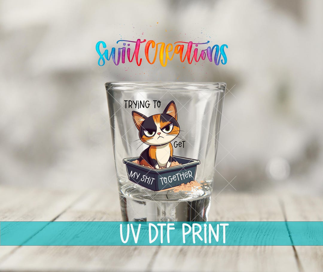 Grumpy Cat Shot Glass Transfer | Trying to Get My Shit Together UV Dtf ...
