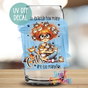 So Exactly How Many Cats is Too Many? UV DTF 16oz Libbey Glass Cup Wrap | Funny Fur Mama Cat Lover Libby Wrap | Pet Humor UV990