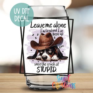 Leave Me Alone I’m Tired and I’ve Been Up Since UV DTF Libbey Glass Cup Tumbler Wrap | Coffee Mug Transfer | Sassy Libby Wrap | UV860