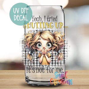 I Tried Shutting Up | UV Dtf | 16oz Libbey Glass Cup Tumbler Wrap | Funny Sassy Wrap | Libby UV Dtf Transfer | Coffee Mug Transfer | UV1011