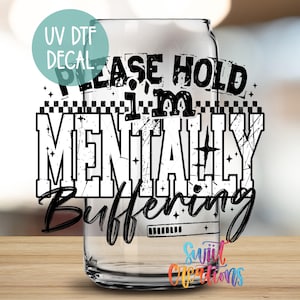 Please Hold Mentally Buffering UV DTF Wrap | Funny Mental Health UV Dtf Decal | Sassy Tumbler Wrap | Humor Coffee Cup Wrap | UV1517