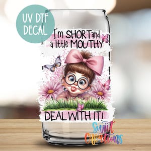I&#39;m Short and a Little Mouthy | UV Dtf | Libbey Glass Tumbler Wrap | Funny Sassy | Coffee Mug Transfer | UV Dtf Sticker | UV1413