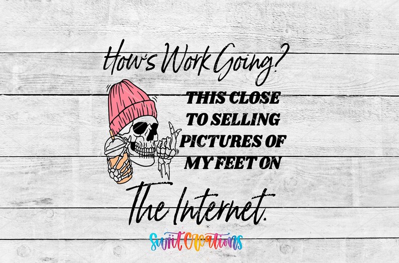 text and a graphic of a skeleton wearing a pink beanie and holding a drink, with the text "How's Work Going? This close to selling pictures of my feet on the Internet. The Internet."