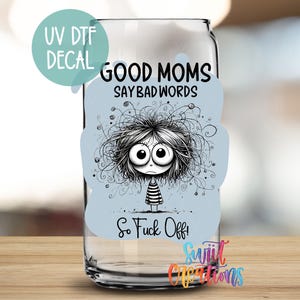 Good Moms Say Bad Words Uv Dtf | Funny Libbey Glass Cup Tumbler Wrap | Sassy Mom Uv Dtf Transfer | Coffee Mug Transfer | UV1050