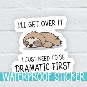 May include: A waterproof sticker featuring a cartoon sloth with the text "I'll get over it, I just need to be dramatic first."