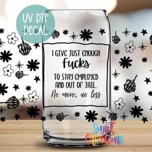 I Give Just Enough Fucks Uv Dtf | 16oz Libbey Glass Cup Tumbler Wrap | Funny Libby Wrap | Sarcastic Glass Can Design | Mug Transfer | DTF110