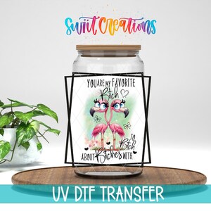 Pink Flamingo You Are My Favorite B To B About Bitches With UV DTF Cup Decal / UV879