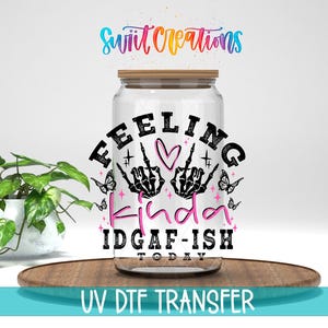 Feeling Kinda IDGAF-ish Today UV DTF Cup Decal | Funny Skeleton Hand Tumbler Wrap | UV1423