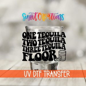 One Tequila Two Tequila Three Tequila Floor Uv DTF Shot Glass Wrap | Funny Tequila Decal | Drinking Party Transfer | UV Dtf Print | SG1076