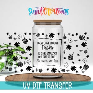I Give Just Enough Fucks Uv Dtf | 16oz Libbey Glass Cup Tumbler Wrap | Funny Libby Wrap | Sarcastic Glass Can Design | Mug Transfer | DTF110