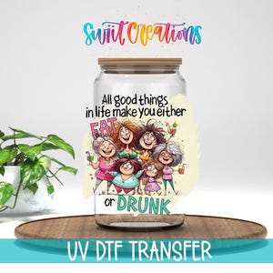 All Good Things In Life Make You Either Fat Or Drunk UV DTF Cup Decal | Funny Girls Tumbler Wrap | UV980