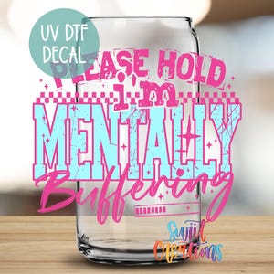 Please Hold I&#39;m Mentally Buffering Uv Dtf | Funny Mental Health UV DTF Decal | Funny Uv Dtf Tumbler Transfer | Cute UVDTF Wrap | UV1516