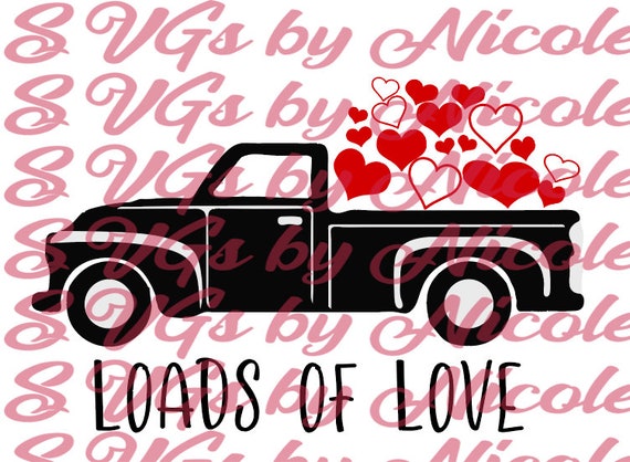 Loads Of Love Truck Valentine Truck Svg Etsy