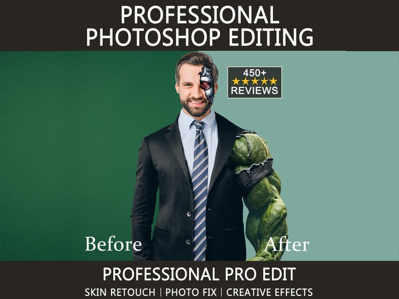 May include: Image showcasing a man in a suit, half human and half cyborg/Hulk. Text at the top reads "PROFESSIONAL PHOTOSHOP EDITING." Below, "Before" and "After" are visible. The image also includes "450+ REVIEWS" and "PROFESSIONAL PRO EDIT."
